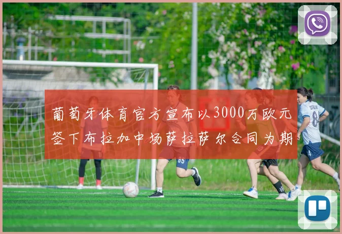 葡萄牙体育官方宣布以3000万欧元签下布拉加中场萨拉萨尔合同为期五年